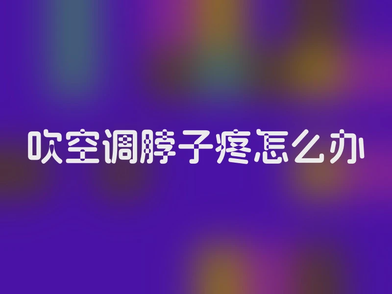 吹空调脖子疼怎么办