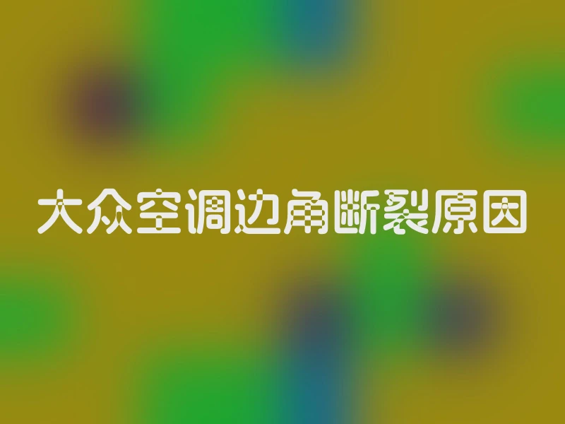 大众空调边角断裂原因