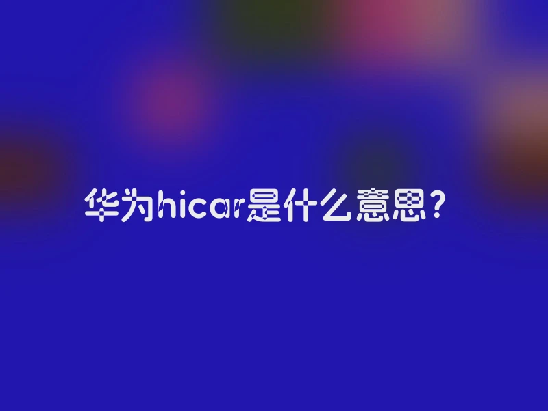 华为hicar是什么意思？
