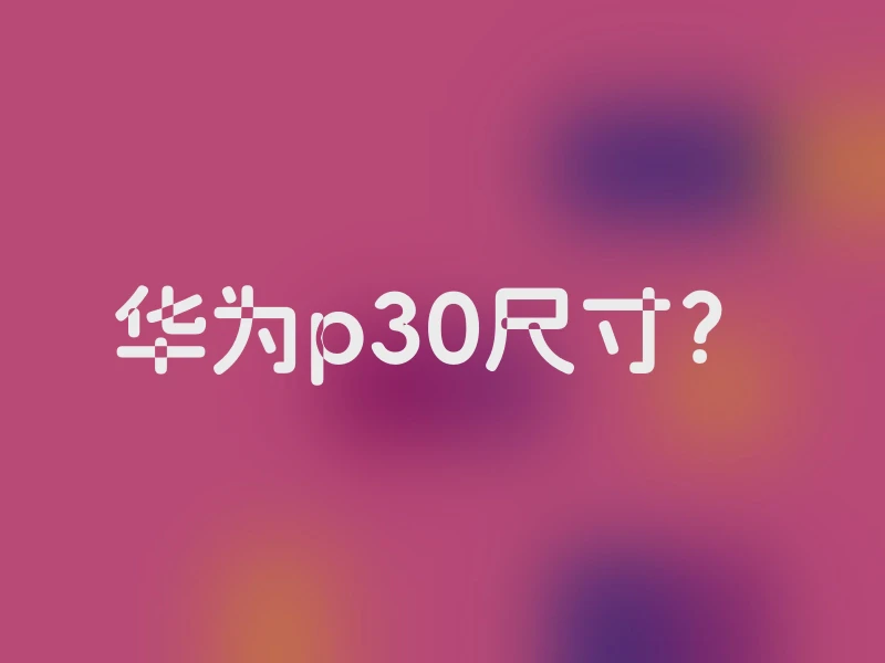 华为p30尺寸？