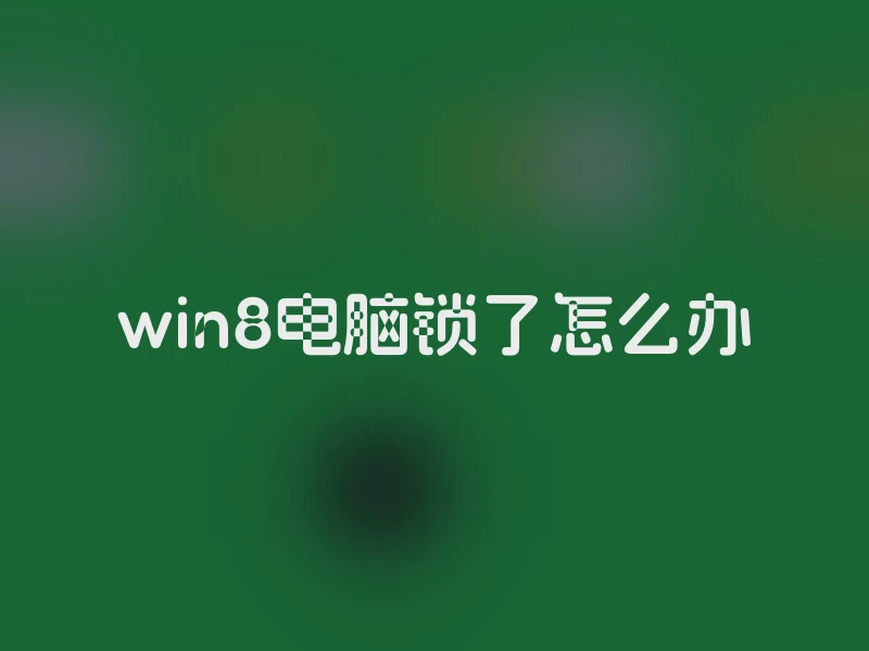 win8电脑锁了怎么办