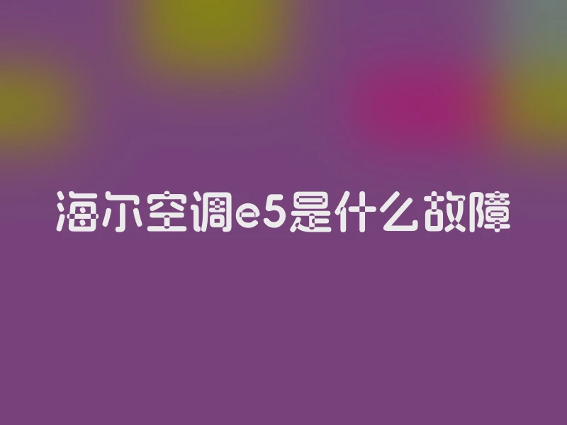 海尔空调e5是什么故障