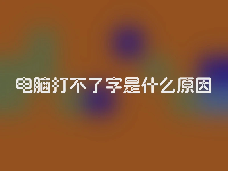 电脑打不了字是什么原因