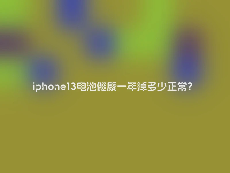 iphone13电池健康一年掉多少正常？