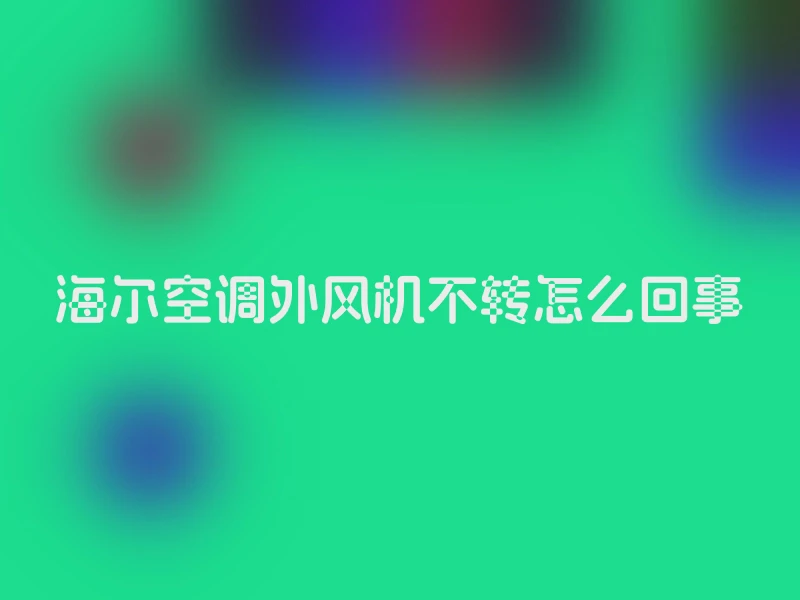 海尔空调外风机不转怎么回事