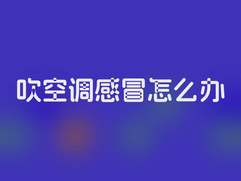 吹空调感冒怎么办