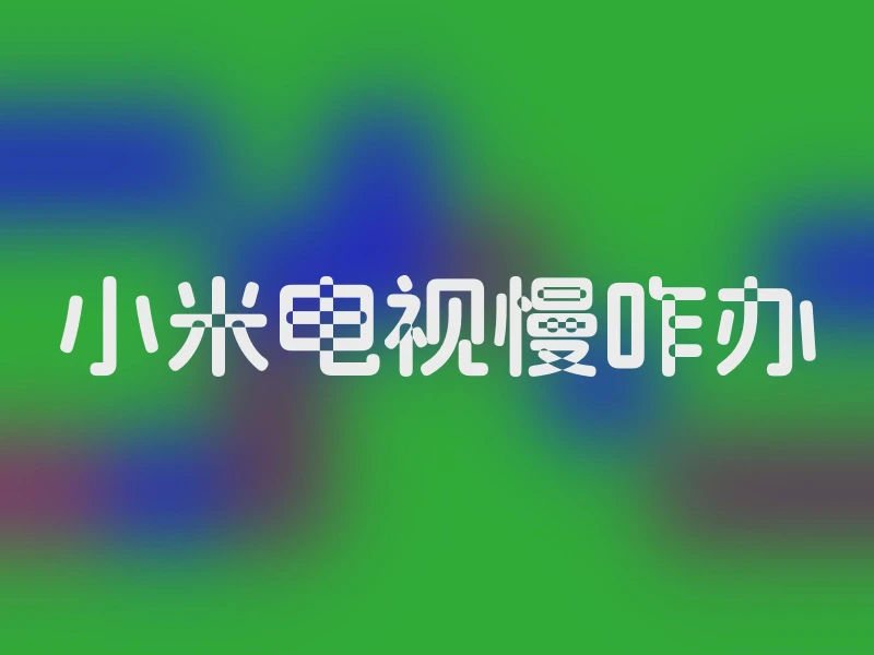 小米电视慢咋办