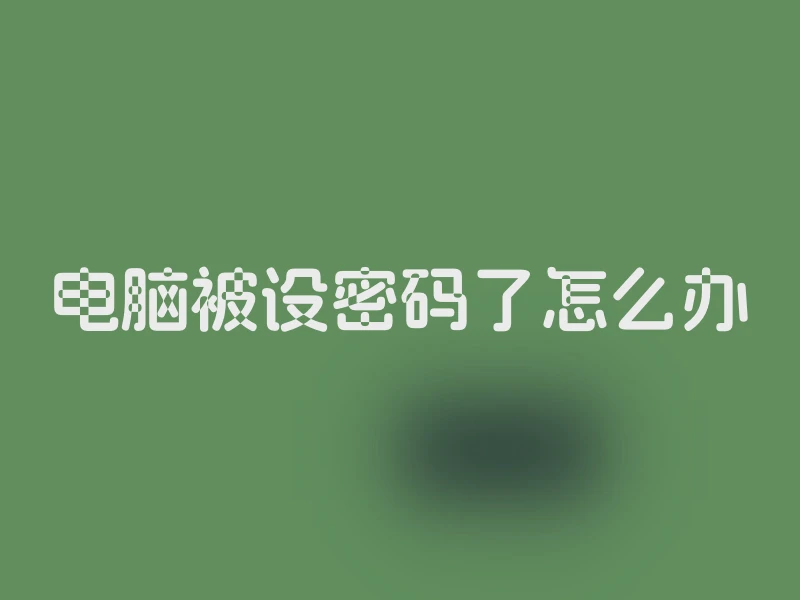 电脑被设密码了怎么办