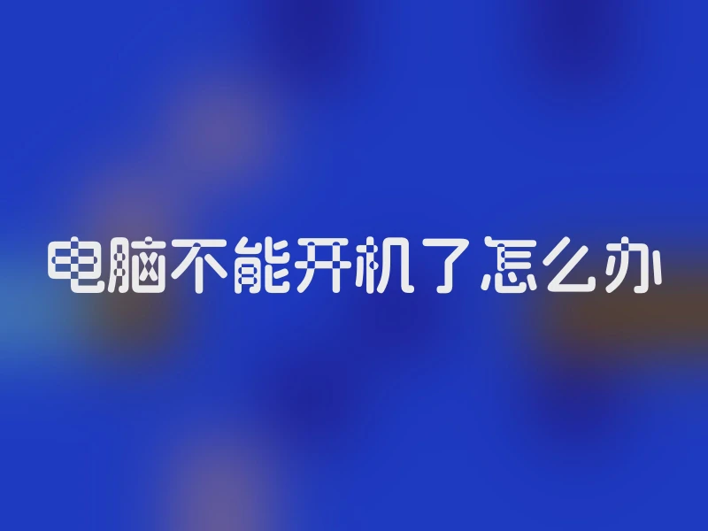电脑不能开机了怎么办