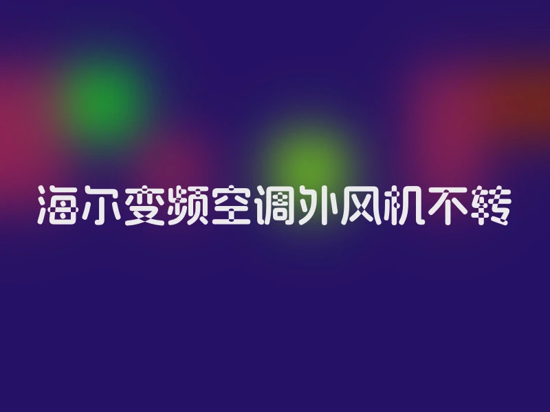 海尔变频空调外风机不转