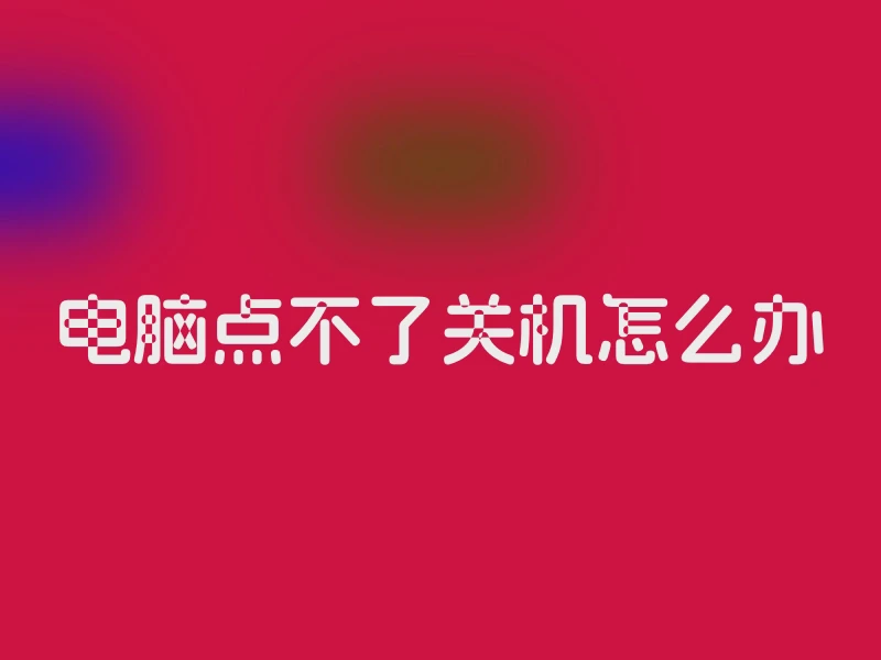 电脑点不了关机怎么办