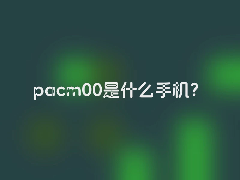 pacm00是什么手机？