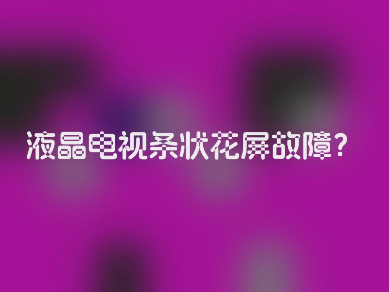 液晶电视条状花屏故障？