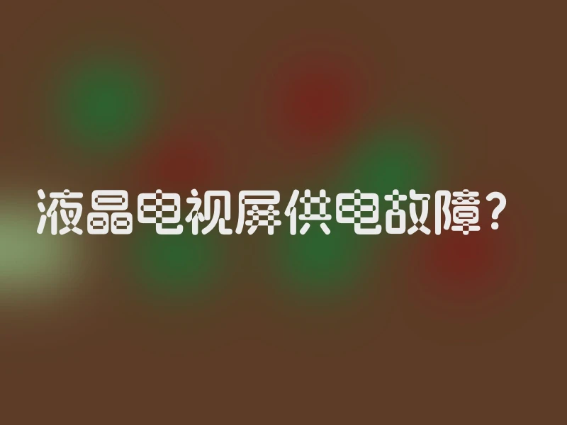 液晶电视屏供电故障？