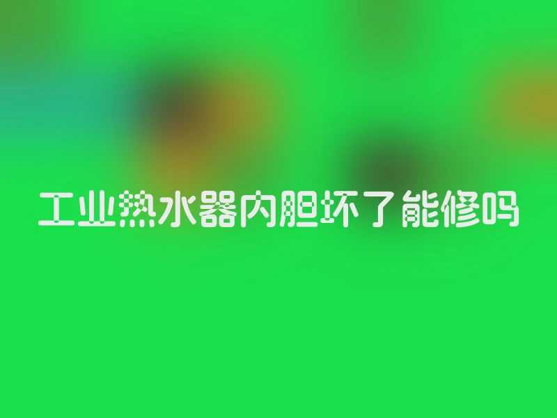 工业热水器内胆坏了能修吗