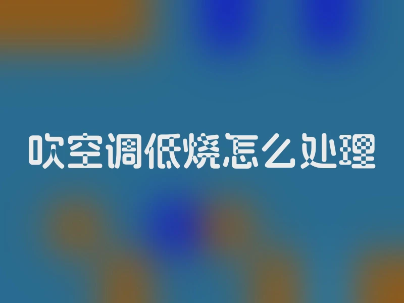 吹空调低烧怎么处理