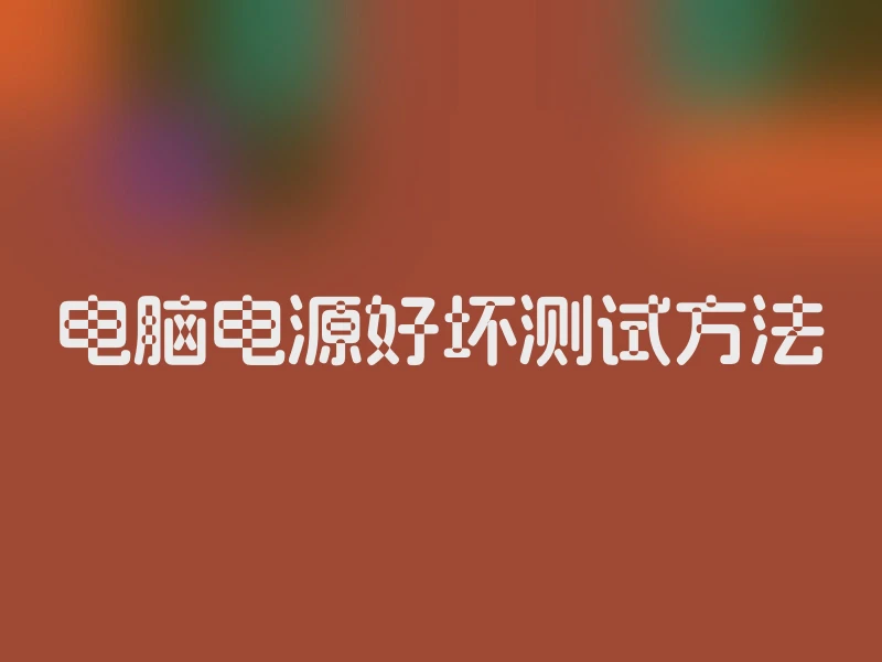 电脑电源好坏测试方法