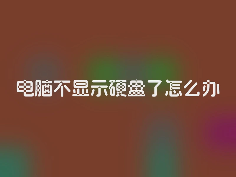 电脑不显示硬盘了怎么办