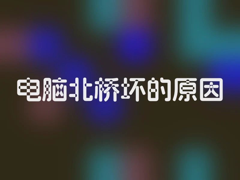 电脑北桥坏的原因