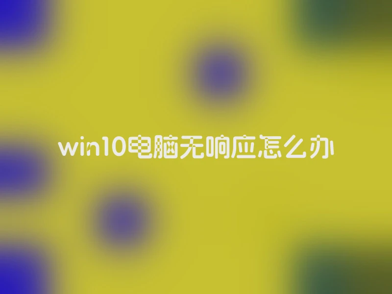 win10电脑无响应怎么办