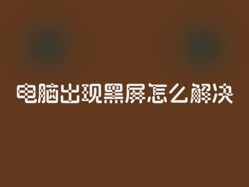 电脑出现黑屏怎么解决