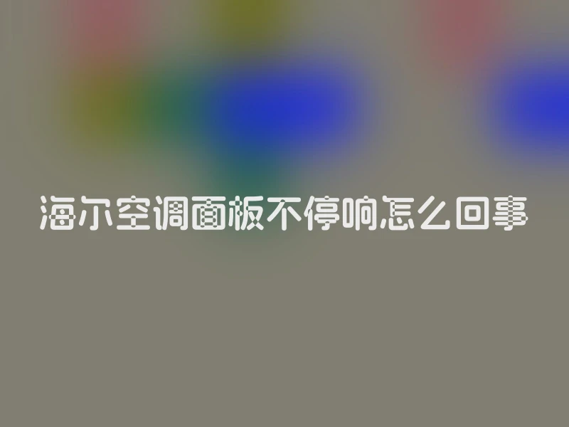 海尔空调面板不停响怎么回事