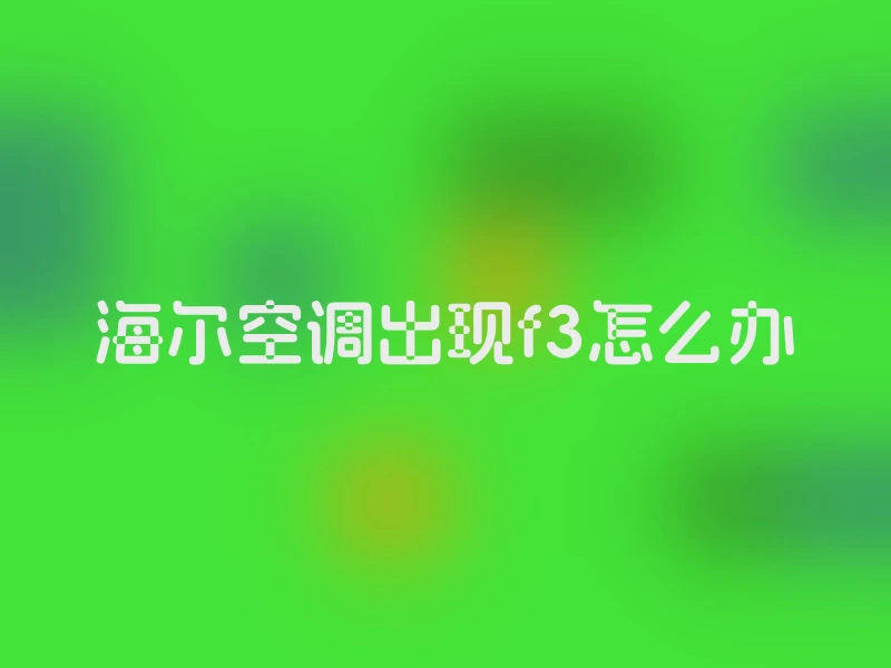 海尔空调出现f3怎么办