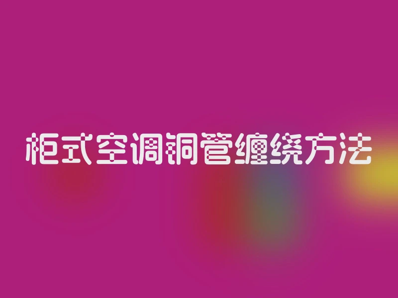 柜式空调铜管缠绕方法