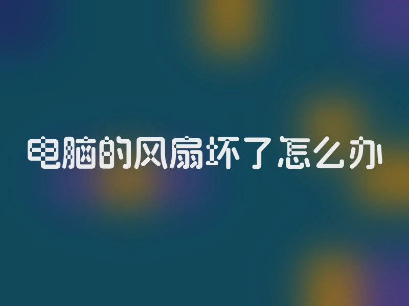 电脑的风扇坏了怎么办