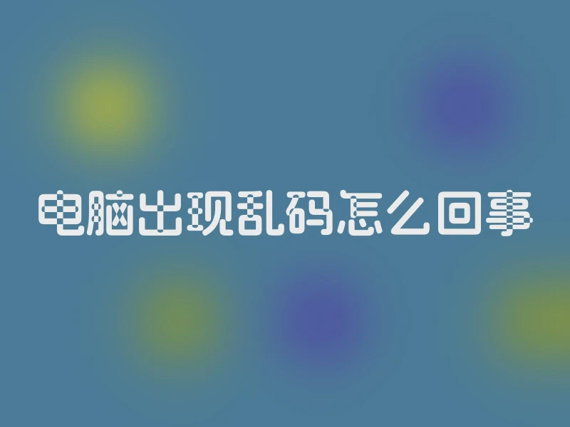 电脑出现乱码怎么回事