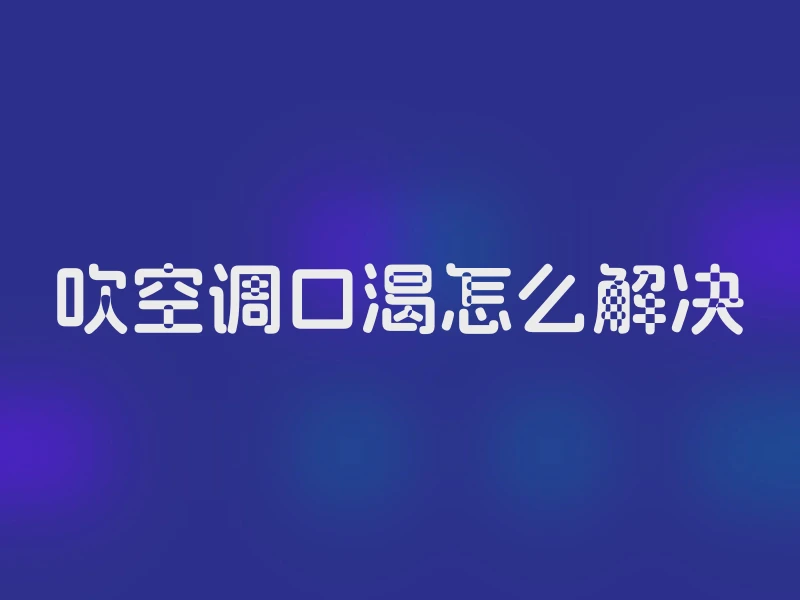 吹空调口渴怎么解决