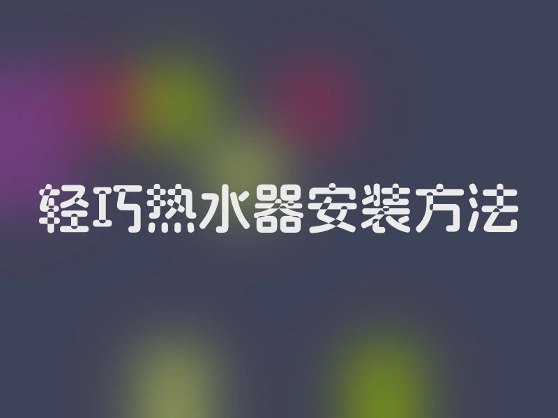 轻巧热水器安装方法