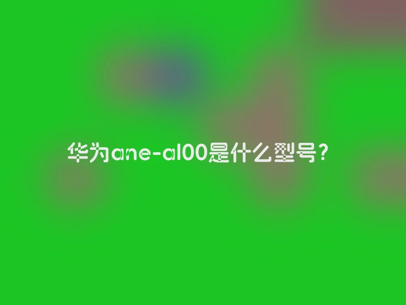 华为ane-al00是什么型号？
