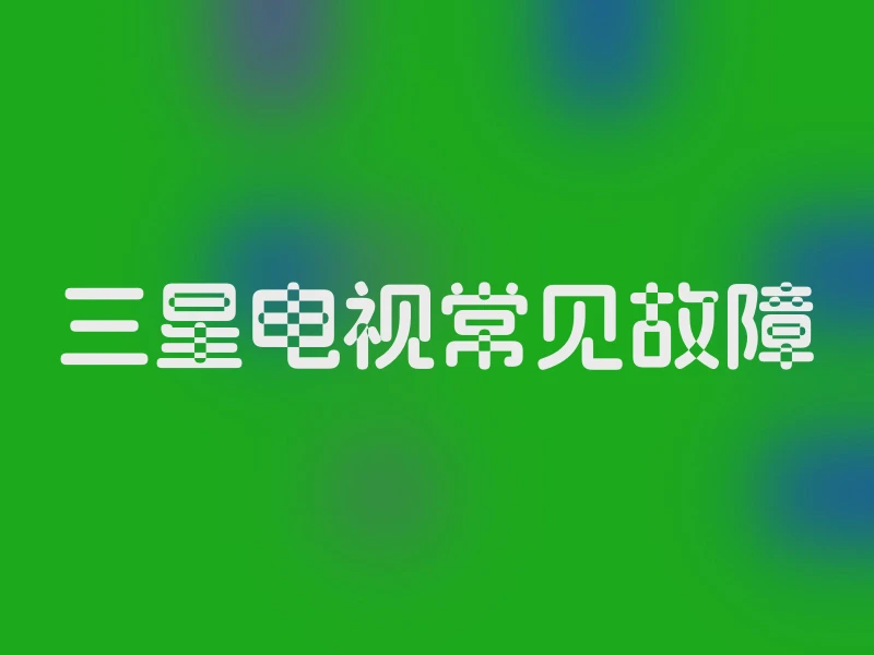 三星电视常见故障