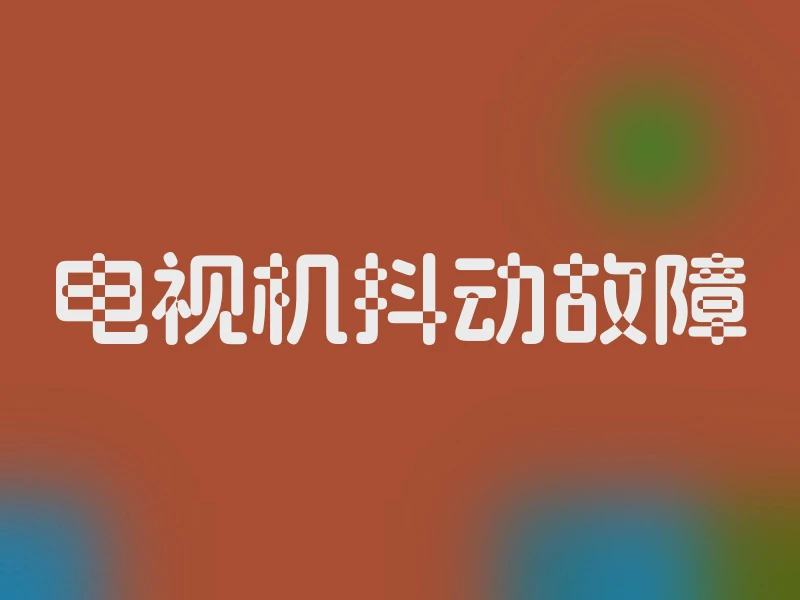 电视机抖动故障
