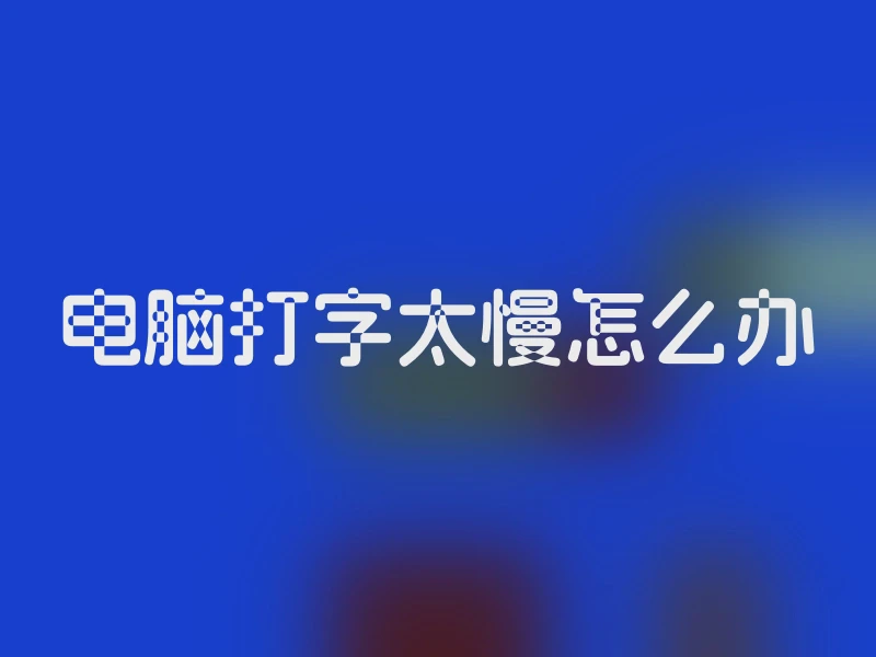 电脑打字太慢怎么办