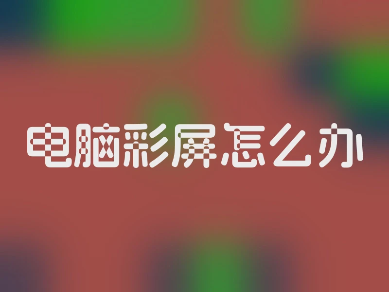 电脑彩屏怎么办