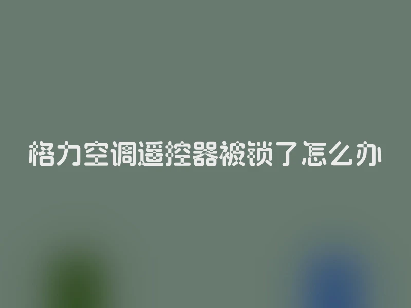 格力空调遥控器被锁了怎么办