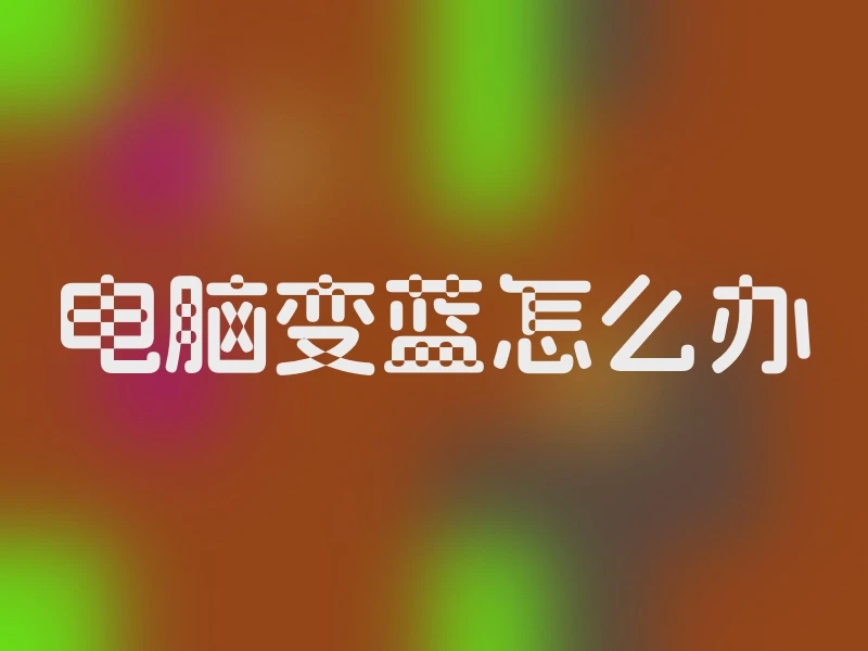 电脑变蓝怎么办