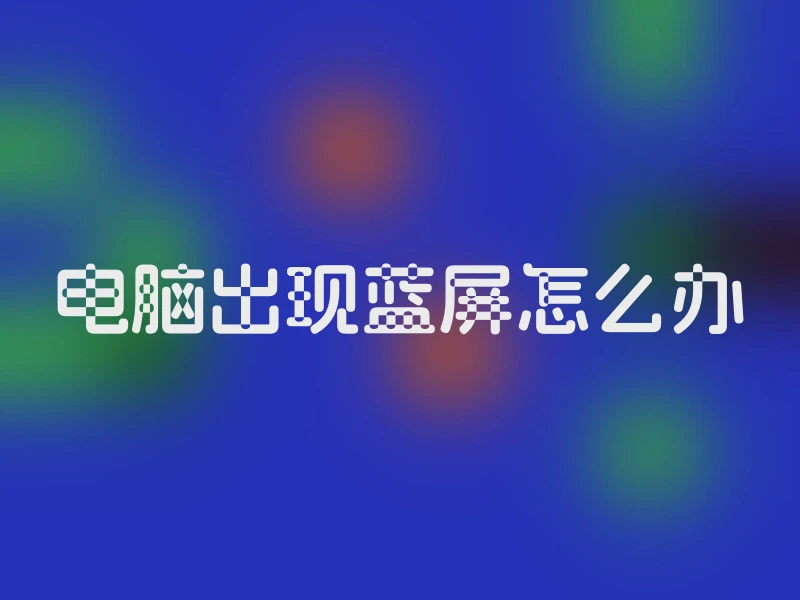 电脑出现蓝屏怎么办
