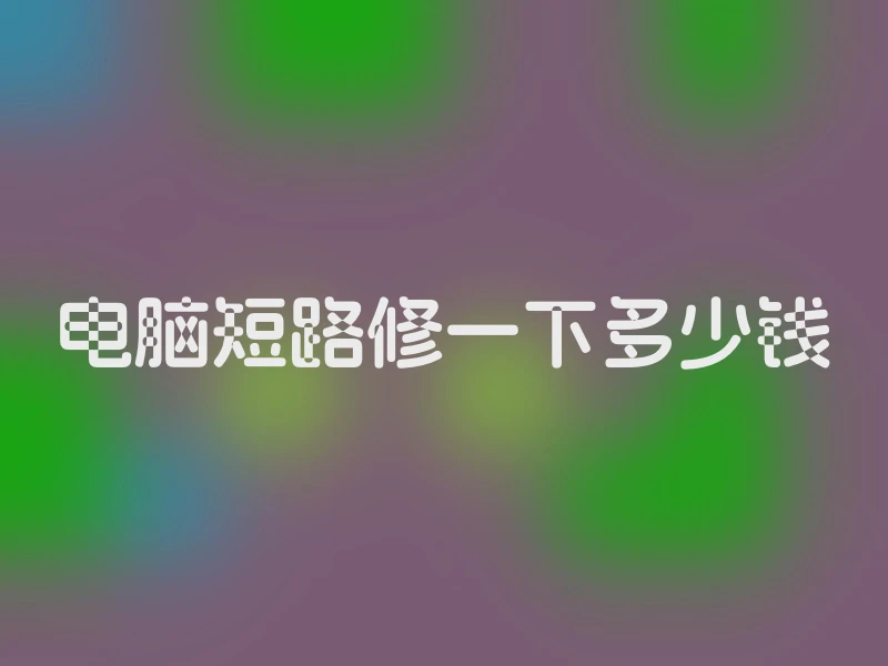 电脑短路修一下多少钱