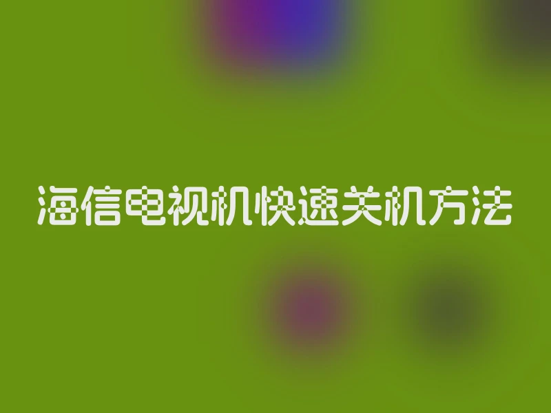 海信电视机快速关机方法