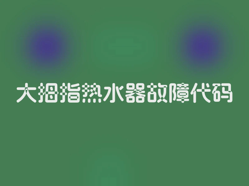 大拇指热水器故障代码