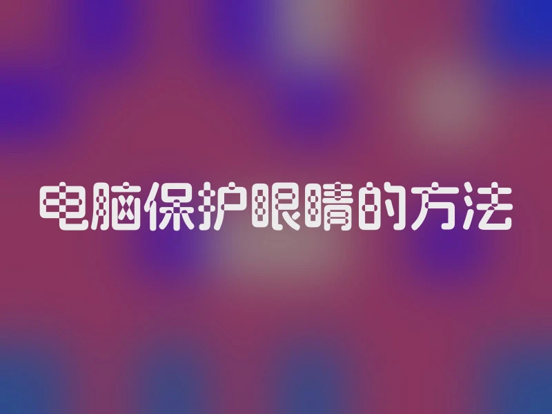 电脑保护眼睛的方法