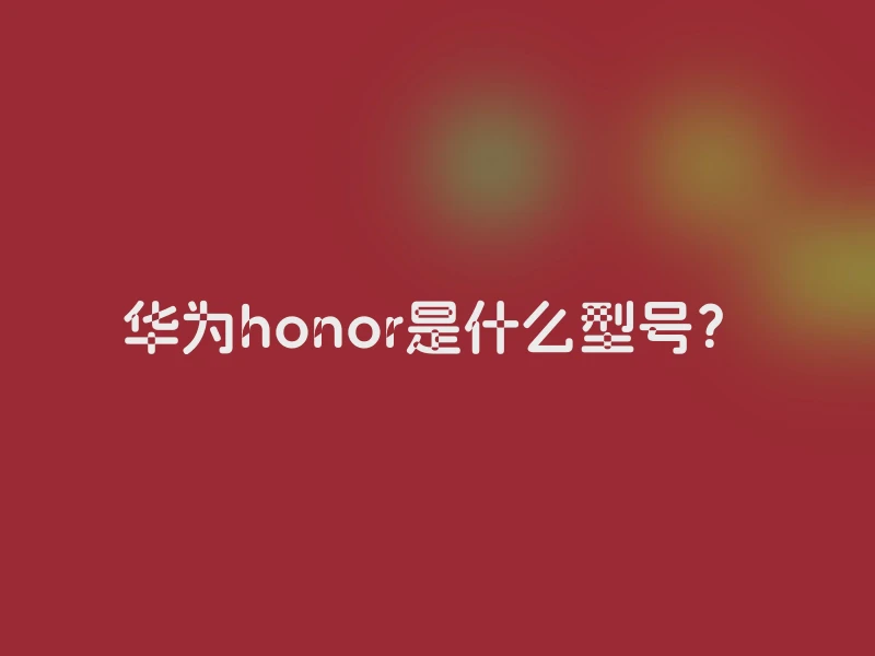 华为honor是什么型号？