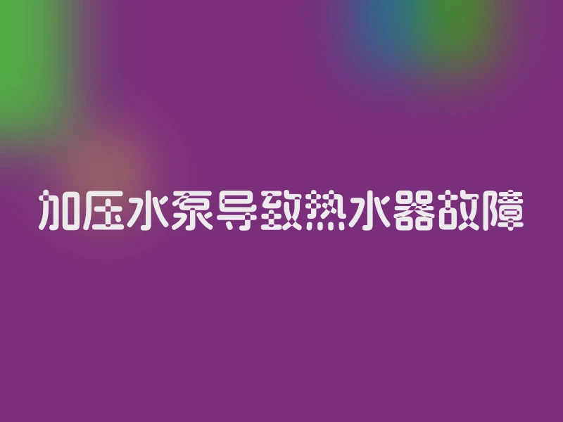加压水泵导致热水器故障