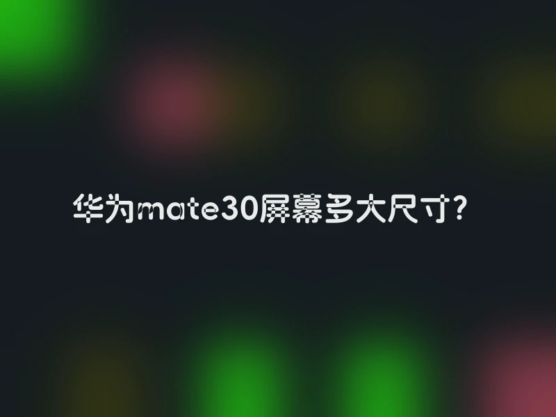 华为mate30屏幕多大尺寸？