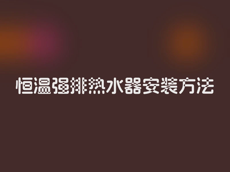 恒温强排热水器安装方法