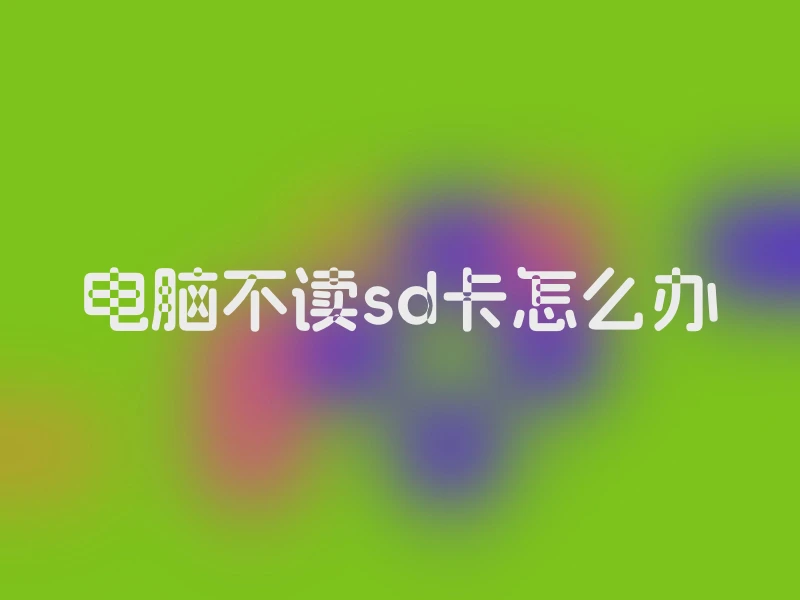 电脑不读sd卡怎么办