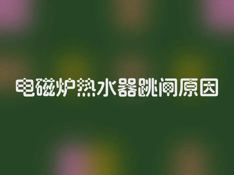 电磁炉热水器跳闸原因